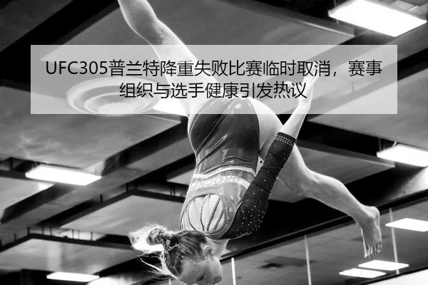 UFC305普兰特降重失败比赛临时取消，赛事组织与选手健康引发热议