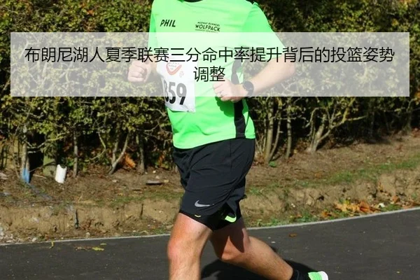 布朗尼湖人夏季联赛三分命中率提升背后的投篮姿势调整